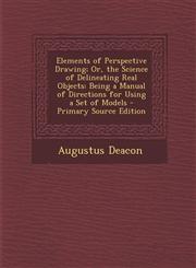Elements of Perspective Drawing; Or, the Science of Delineating Real Objects Being a Manual of Directions for Using a Set of Models - Primary Source Edition,1295260441,9781295260447