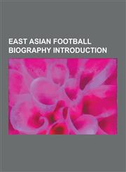 East Asian Football Biography Introduction Chinese Football Biography Stubs, Hong Kong Football Biography Stubs, Japanese Football Biography Stubs, N,1230634495,9781230634494