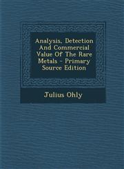Analysis, Detection And Commercial Value Of The Rare Metals - Primary Source Edition,1295841886,9781295841882
