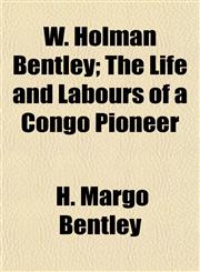 W. Holman Bentley; The Life and Labours of a Congo Pioneer,1154887987,9781154887983