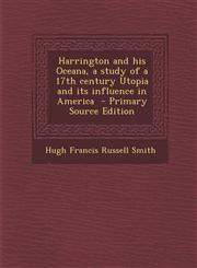 Harrington and his Oceana, a study of a 17th century Utopia and its influence in America  - Primary Source Edition,1293409332,9781293409336