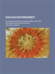 Das Dachsteingebeit; Ein Geographisches Charakterbild Aus Den Osterreichischen Nordalpen,1236481240,9781236481245