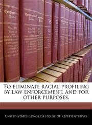To eliminate racial profiling by law enforcement, and for other purposes.,1240369433,9781240369430
