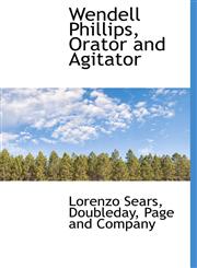 Wendell Phillips, Orator and Agitator,1140640682,9781140640684