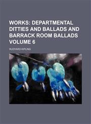 Works;  Departmental ditties and Ballads and Barrack room ballads Volume 6,1458956571,9781458956576