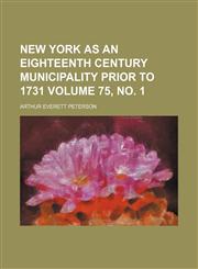 New York as an Eighteenth Century municipality prior to 1731 Volume 75, no. 1,1154797902,9781154797909