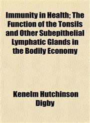 Immunity in Health; The Function of the Tonsils and Other Subepithelial Lymphatic Glands in the Bodily Economy,1152330098,9781152330092