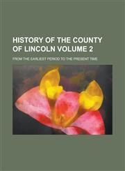 History of the County of Lincoln; From the Earliest Period to the Present Time Volume 2,1155125258,9781155125251