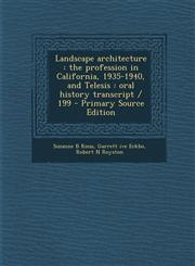 Landscape architecture the profession in California, 1935-1940, and Telesis : oral history transcript / 199 - Primary Source Edition,1295776960,9781295776962