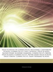 Articles On High Schools In Connecticut, including Canterbury School (connecticut), East Catholic High School, Sacred Heart Academy (hamden, Connecticut), Xavier High School (connecticut), Notre Dame High School (west Haven, Connecticut),1244278009,9781244278004