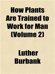 How Plants Are Trained to Work for Man (Volume 2),1152322656,9781152322653