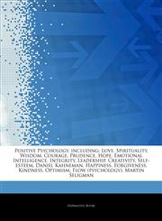 Articles On Positive Psychology, including Love, Spirituality, Wisdom, Courage, Prudence, Hope, Emotional Intelligence, Integrity, Leadership, Creativity, Self-esteem, Daniel Kahneman, Happiness, Forgiveness, Kindness, Optimism,1243362405,9781243362407