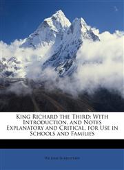King Richard the Third With Introduction, and Notes Explanatory and Critical, for Use in Schools and Families,1146342616,9781146342612