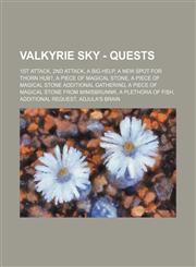 Valkyrie Sky - Quests 1st Attack, 2nd Attack, A Big Help, A New Spot for Thorn Hub?, A Piece of Magical Stone, A Piece of Magical Stone Additional Gathering, A Piece of Magical Stone from Mimisbrunnr, A Plethora of Fish, Additional Request, Adjula's Brai,1234750570,9781234750572