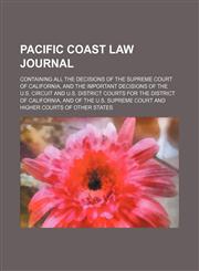 Pacific Coast Law Journal (Volume 12); Containing All the Decisions of the Supreme Court of California, and the Important Decisions of the U.s. Circuit and U.s. District Courts for the District of California, and of the U.s. Supreme Court and Higher Court,1150581395,9781150581397