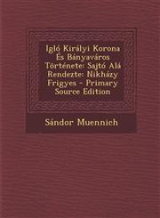 Iglo Kiralyi Korona Es Banyavaros Tortenete Sajto ALA Rendezte: Nikhazy Frigyes,1289509697,9781289509699