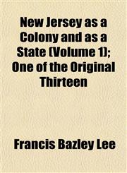 New Jersey as a Colony and as a State (Volume 1); One of the Original Thirteen,1154797120,9781154797121