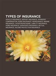 Types of insurance Vehicle insurance, Deposit insurance, Workers' compensation, Bond insurance, Reinsurance, Marine insurance,1156645743,9781156645741