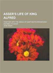 Asser's Life of King Alfred; Together with the Annals of Saint Neots Erroneously Ascribed to Asser,1230197958,9781230197951