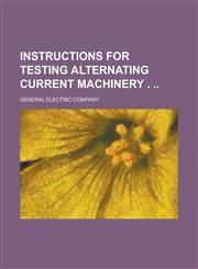 Instructions for testing alternating current machinery .,1234364336,9781234364335