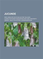 Jucunde; Eine Landliche Dichtung in Funf Eklogen,1153479257,9781153479257