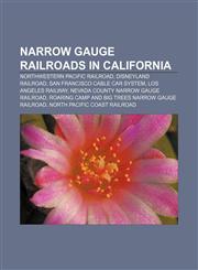 Narrow gauge railroads in California Northwestern Pacific Railroad, Disneyland Railroad, San Francisco cable car system, Los Angeles Railway,1233158880,9781233158881