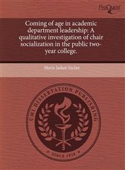 Coming of age in academic department leadership A qualitative investigation of chair socialization in the public two-year college.,1244103799,9781244103795