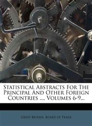 Statistical Abstracts For The Principal And Other Foreign Countries ..., Volumes 6-9...,1276022131,9781276022132