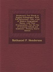 Henderson's Test Words in English Orthography With Full Definitions: Also, a List of Modern Geographical Names, with Their Pronunciation: For the Use,1289899568,9781289899561