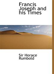 Francis Joseph and his Times,1113727594,9781113727596