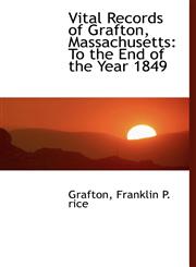 Vital Records of Grafton, Massachusetts To the End of the Year 1849,1140297430,9781140297437