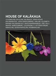 House of Kalākaua Liliuokalani, Kaʻiulani, Kalākaua, Jonah Kūhiō Kalanianaʻole, John Owen Dominis, Likelike, Elizabeth Kahanu Kalanianaʻole,1155943783,9781155943787