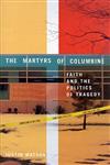The Martyrs of Columbine Faith and the Politics of Tragedy,0312239572,9780312239572