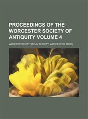 Proceedings of the Worcester Society of Antiquity Volume 4,1153115425,9781153115421