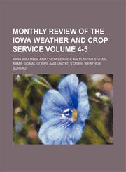 Monthly review of the Iowa Weather and Crop Service Volume 4-5,1130734978,9781130734973