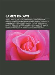 James Brown James Brown Orchestra members, James Brown albums, James Brown songs, James Brown vocalists, Songs written by James Brown,1155958292,9781155958293