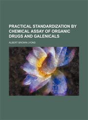 Practical standardization by chemical assay of organic drugs and galenicals,1150086467,9781150086465