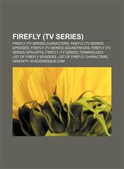 Firefly (TV series) Firefly (TV series) characters, Firefly (TV series) episodes, Firefly (TV series) soundtracks,1156472466,9781156472460