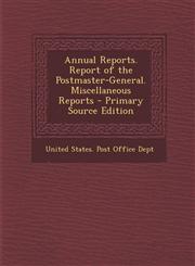 Annual Reports. Report of the Postmaster-General. Miscellaneous Reports - Primary Source Edition,1287718361,9781287718369