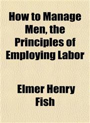 How to Manage Men, the Principles of Employing Labor,1152324578,9781152324572