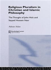 Religious Pluralism in Christian and Islamic Philosophy The Thought of John Hick and Seyyed Hossein Nasr,0700710256,9780700710256