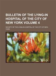 Bulletin of the Lying-in Hospital of the City of New York Volume 4,1130649814,9781130649819