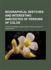 Biographical sketches and interesting anecdotes of persons of color; To which is added a selection of pieces in poetry,1150996315,9781150996313