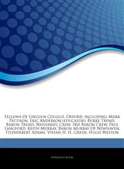 Articles On Fellows Of Lincoln College, Oxford, including Mark Pattison, Eric Anderson (educator), Burke Trend, Baron Trend, Nathaniel Crew, 3rd Baron Crew, Paul Langford, Keith Murray, Baron Murray Of Newhaven, Fitzherbert Adams,124415072X,9781244150720