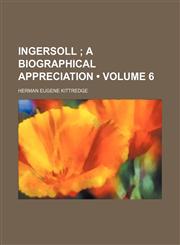 Ingersoll  (Volume 6);  a biographical appreciation,1151238287,9781151238283
