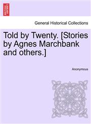 Told by Twenty. [Stories by Agnes Marchbank and others.],1241207682,9781241207687