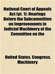 National Court of Appeals Act (pt. 1); Hearings Before the Subcommittee on Improvements in Judicial Machinery of the Committee on the,1153515083,9781153515085