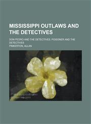 Mississippi Outlaws and the Detectives; Don Pedro and the Detectives. Poisoner and the Detectives,1150685980,9781150685989