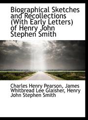 Biographical Sketches and Recollections (With Early Letters) of Henry John Stephen Smith,1116915642,9781116915648