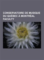 Conservatoire de Musique Du Quebec a Montreal Faculty Marcel Moyse, Isidor Philipp, Wilfrid Pelletier, Denis Brott, Jean-Marie Beaudet, Marcel Grandj,1230834451,9781230834450